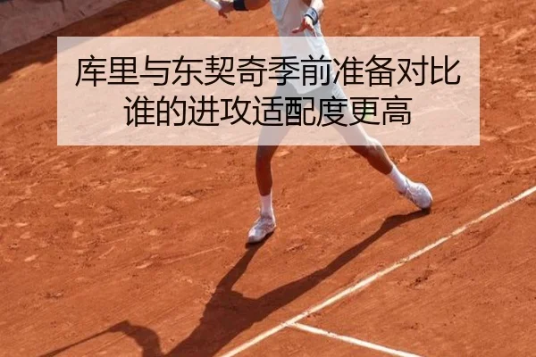 库里与东契奇季前准备对比 谁的进攻适配度更高
