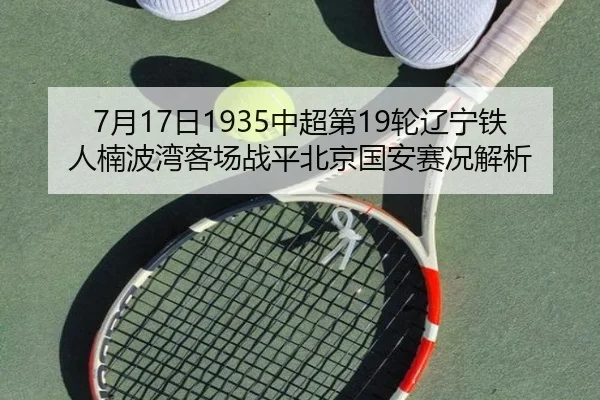 7月17日1935中超第19轮辽宁铁人楠波湾客场战平北京国安赛况解析